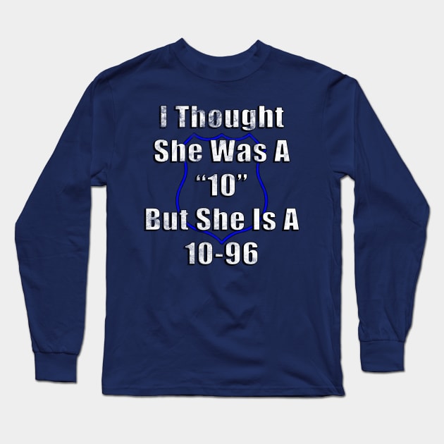 I Thought She Was A "10" But She Is A 10-96 Police Humor Long Sleeve T-Shirt by guitar75